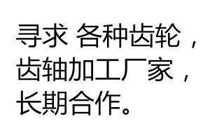 尋求 各種齒輪，齒軸加工廠家，長(zhǎng)